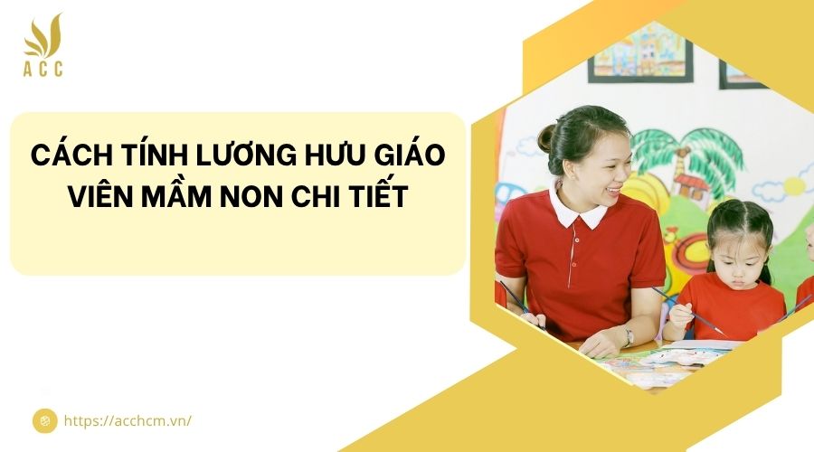 C&aacute;ch t&iacute;nh lương hưu gi&aacute;o vi&ecirc;n mầm non​ chi tiết
