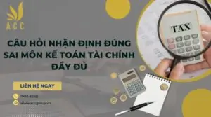 Câu hỏi nhận định đúng sai môn kế toán tài chính đầy đủ