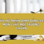 Cau-hoi-nhan-dinh-dung-sai-mon-luat-moi-truong-chuan