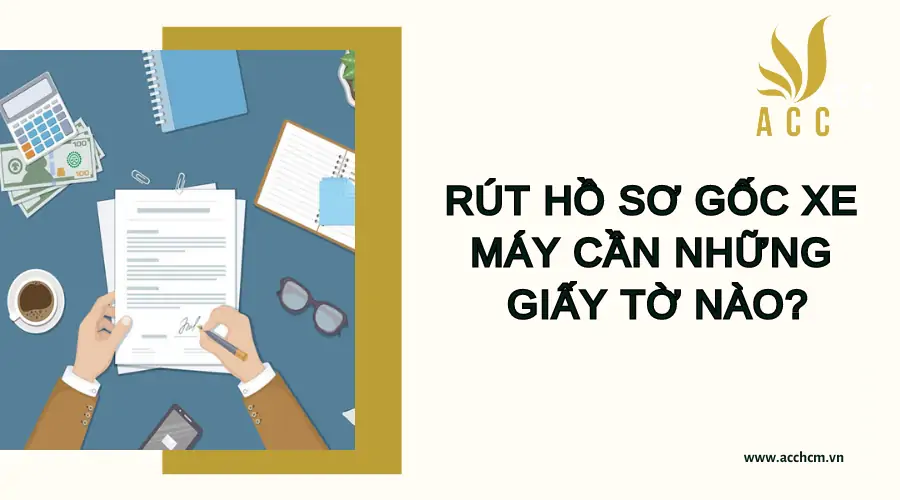 Rút hồ sơ gốc xe máy cần những giấy tờ nào?