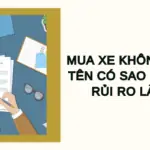 Mua xe không sang tên có sao không Rủi ro là gì