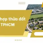 Thủ tục hợp thửa đất tại TPHCM chi tiết nhất