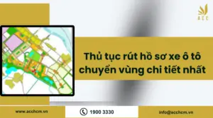 Thủ tục rút hồ sơ xe ô tô chuyển vùng chi tiết nhất