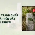 Dịch vụ tranh chấp mồ mả trên đất đai tại TPHCM