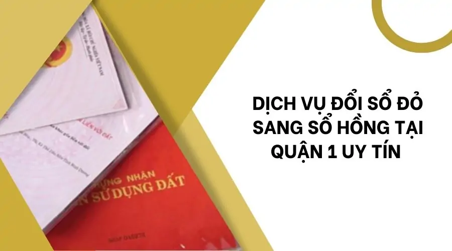 Dịch vụ đổi sổ đỏ sang sổ hồng tại Quận 1 uy tín