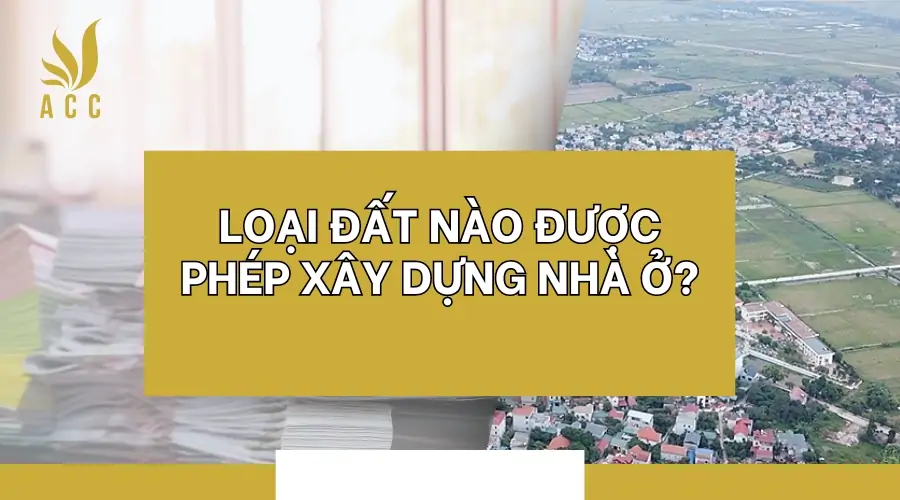 Loại đất nào được phép xây dựng nhà ở?