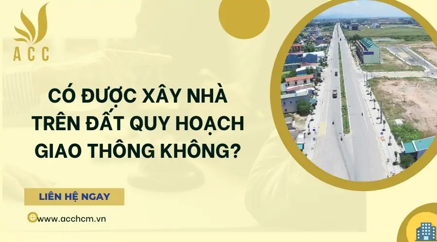 Có được xây nhà trên đất quy hoạch giao thông không