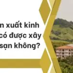 Đất sản xuất kinh doanh có được xây khách sạn không