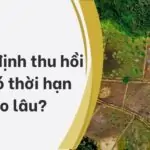 Quyết định thu hồi đất có thời hạn bao lâu?