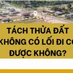 Tách thửa đất không có lối đi có được không