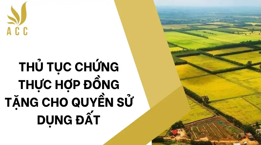 Thủ tục chứng thực hợp đồng tặng cho quyền sử dụng đất