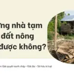 Xây dựng nhà tạm trên đất nông nghiệp được không