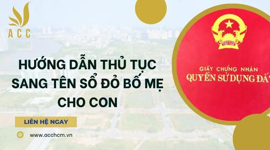 Hướng dẫn thủ tục sang tên sổ đỏ bố mẹ cho con