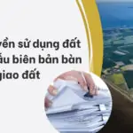 Giao quyền sử dụng đất là gì? Mẫu biên bản bàn giao đất