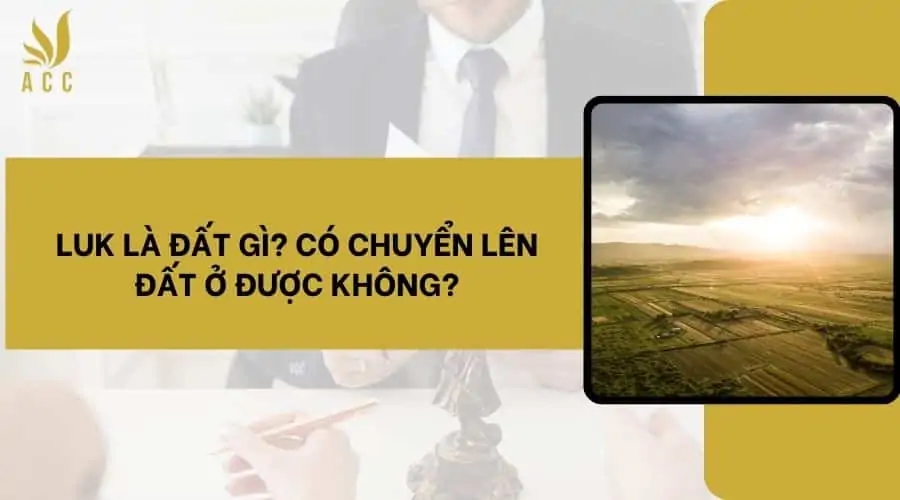 LUK là đất gì Có chuyển lên đất ở được không