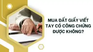 Mua đất giấy viết tay có công chứng được không