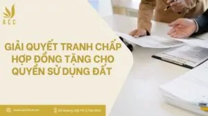 Giải quyết tranh chấp hợp đồng tặng cho quyền sử dụng đất