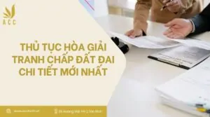 Thủ tục hòa giải tranh chấp đất đai chi tiết mới nhất