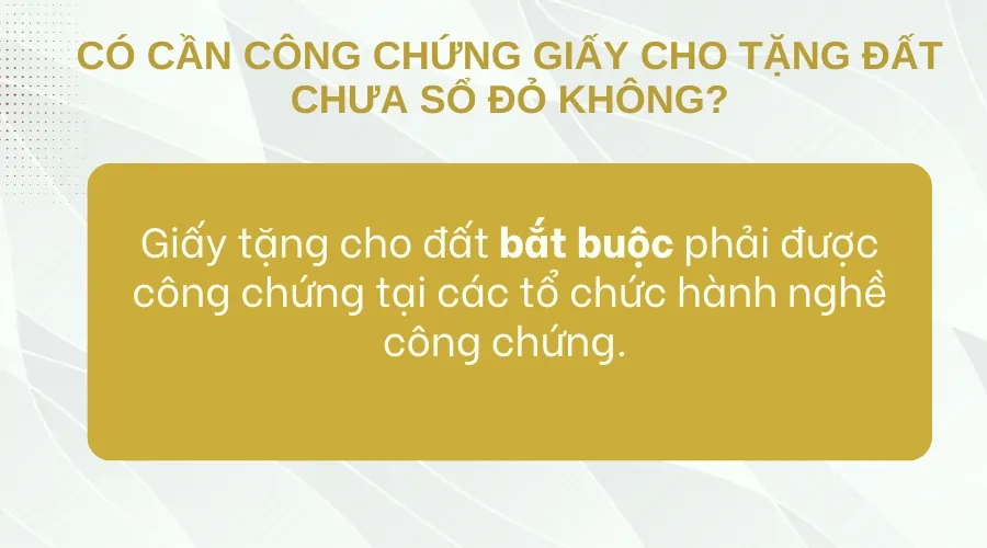 Có cần công chứng giấy cho tặng đất chưa sổ đỏ không