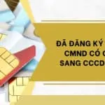 Đã đăng ký sim bằng CMND có cần đổi sang CCCD không