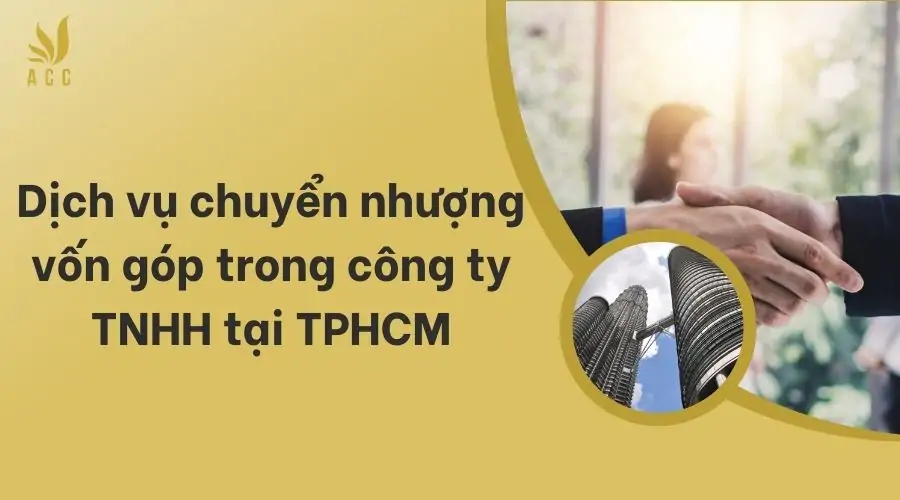 Dịch vụ chuyển nhượng vốn góp trong công ty TNHH tại TPHCM