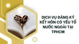 Dịch vụ đăng ký kết hôn có yếu tố nước ngoài tại TPHCM