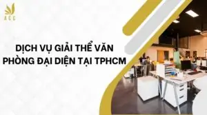 Dịch vụ giải thể văn phòng đại diện tại TPHCM