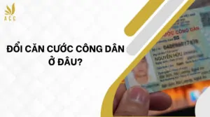 Đổi căn cước công dân ở đâu