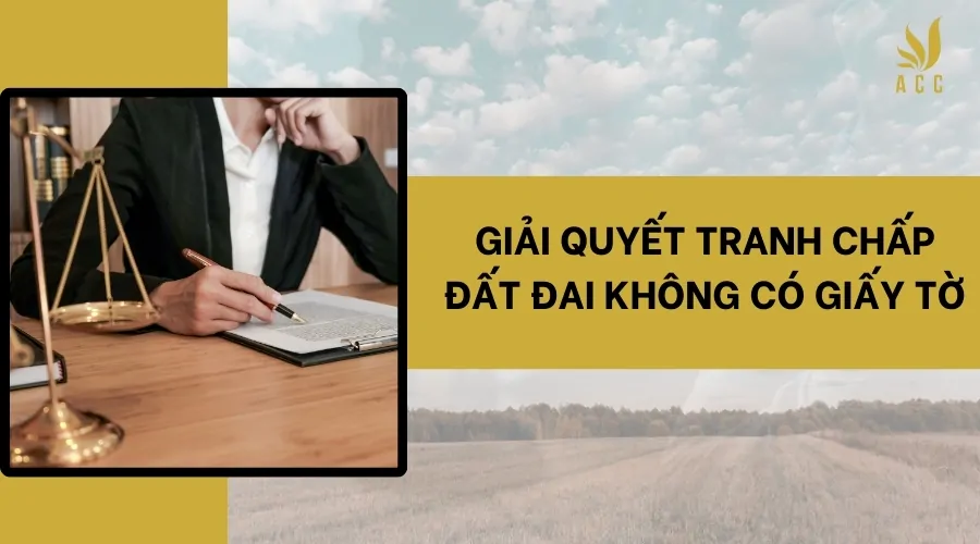 Giải quyết tranh chấp đất đai không có giấy tờ