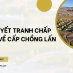 Giải quyết tranh chấp đất đai về cấp chồng lấn