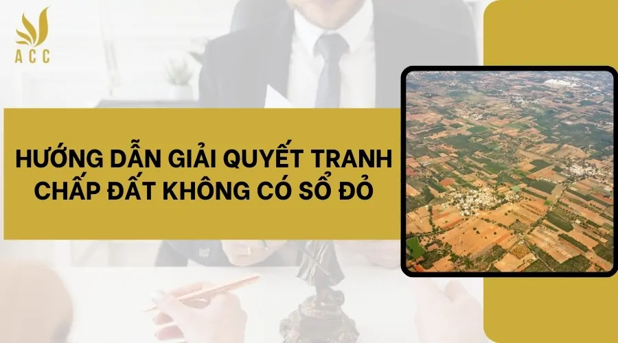 Hướng dẫn giải quyết tranh chấp đất không có sổ đỏ