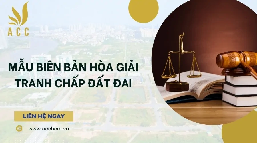 Mẫu biên bản hòa giải tranh chấp đất đai