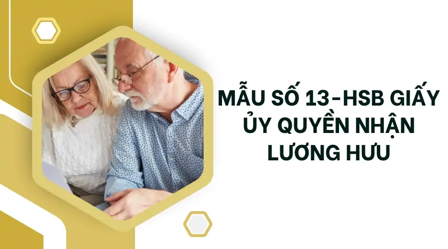 Mẫu số 13-HSB giấy ủy quyền nhận lương hưu