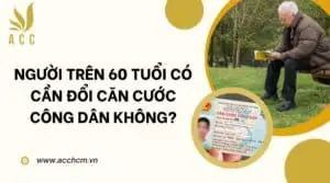 Người trên 60 tuổi có cần đổi căn cước công dân không