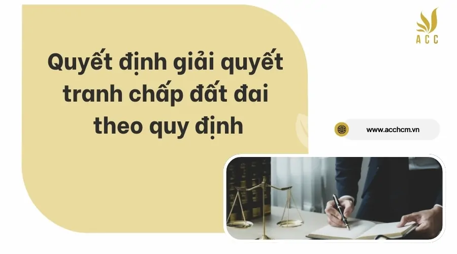 Quyết định giải quyết tranh chấp đất đai theo quy định