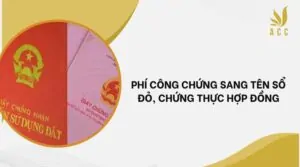 Phí công chứng sang tên Sổ đỏ, chứng thực hợp đồng