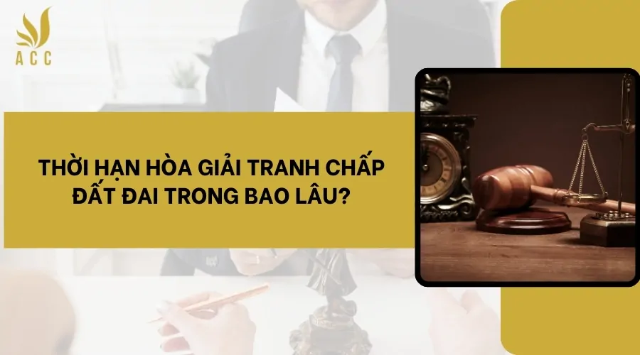 Thời hạn hòa giải tranh chấp đất đai trong bao lâu