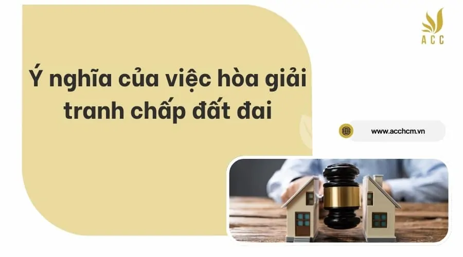 Ý nghĩa của việc hòa giải tranh chấp đất đai