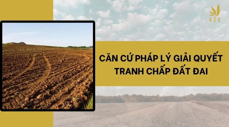 Căn cứ pháp lý giải quyết tranh chấp đất đai