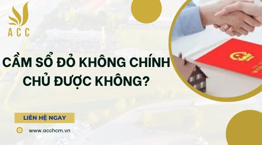 Cầm sổ đỏ không chính chủ được không