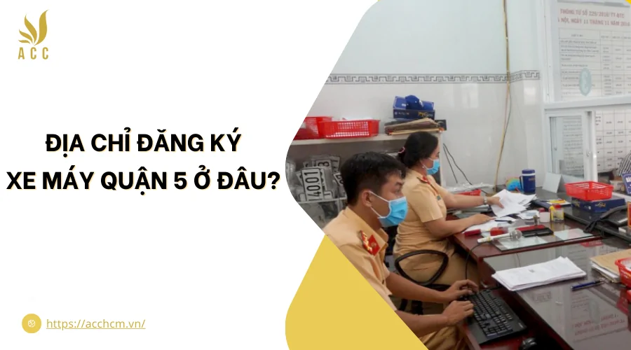 Địa chỉ đăng ký xe máy quận 5 ở đâu?