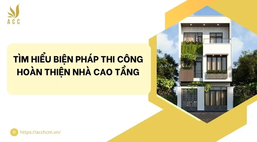 Tìm hiểu biện pháp thi công hoàn thiện nhà cao tầng.jpg