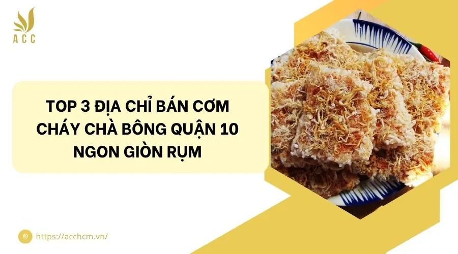 Top 3 địa chỉ bán cơm cháy chà bông quận 10 ngon giòn rụm.jpg
