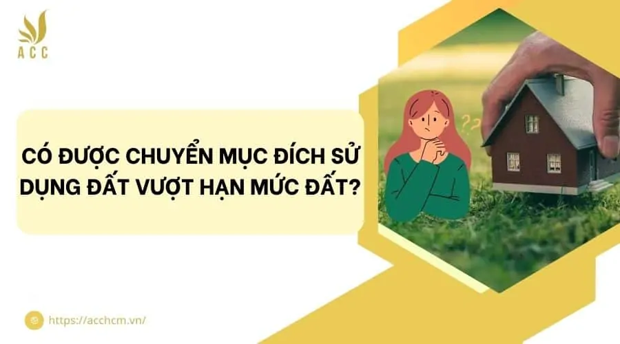 Có được chuyển mục đích sử dụng đất vượt hạn mức đất?