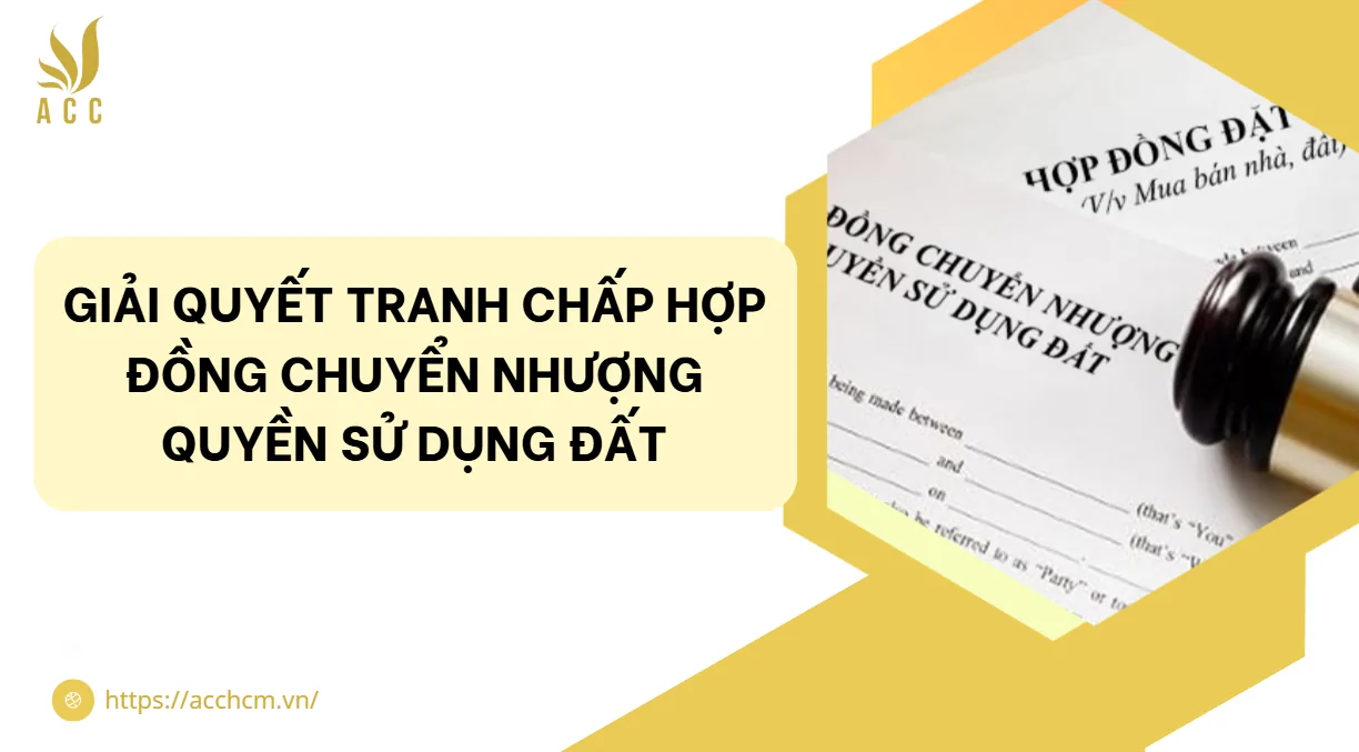Giải quyết tranh chấp hợp đồng chuyển nhượng quyền sử dụng đất