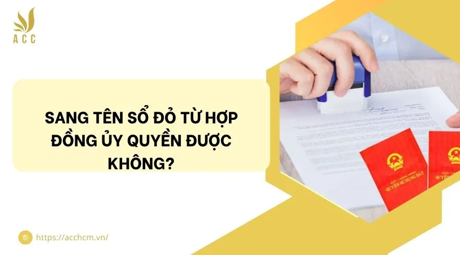 Sang tên sổ đỏ từ hợp đồng ủy quyền được không?