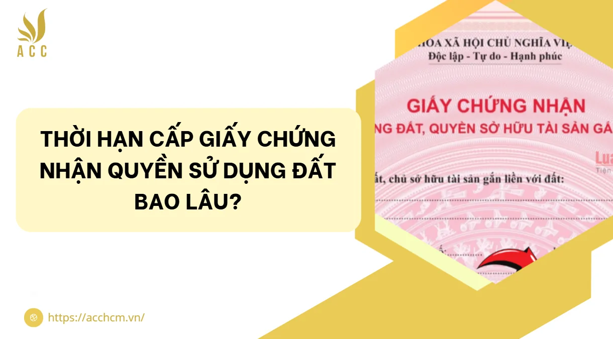 Thời hạn cấp giấy chứng nhận quyền sử dụng đất bao lâu?