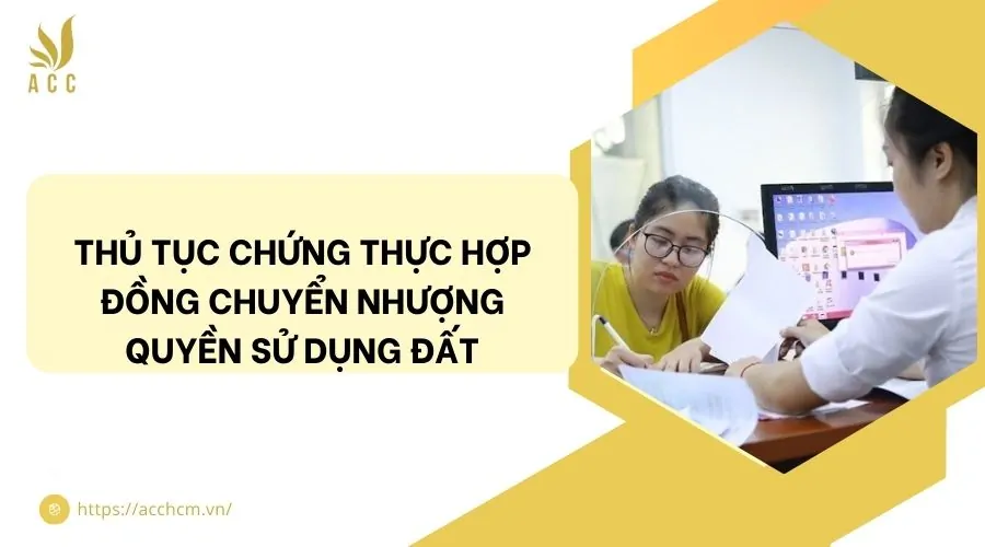 Thủ tục chứng thực hợp đồng chuyển nhượng quyền sử dụng đất