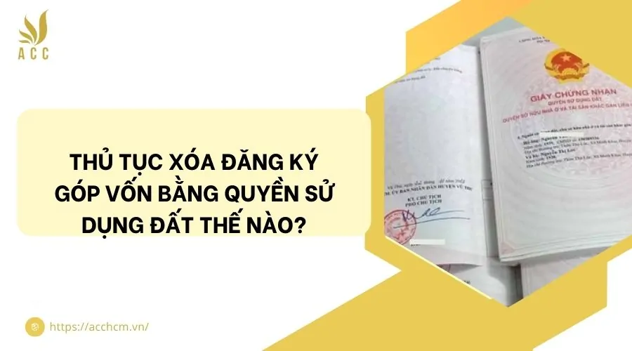 Thủ tục xóa đăng ký góp vốn bằng quyền sử dụng đất thế nào?