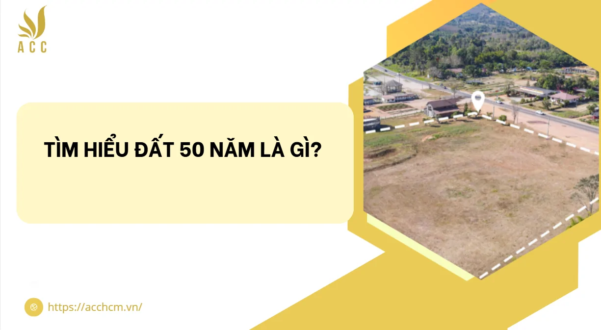 Tìm hiểu đất 50 năm là gì? 
